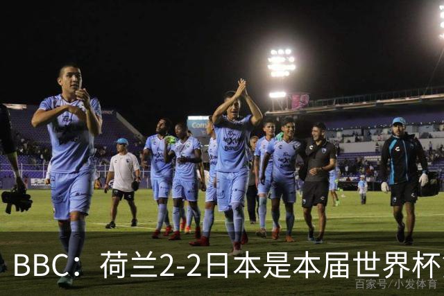 BBC：荷兰2-2日本是本届世界杯第一场准时开球的比赛